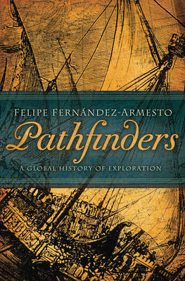Pathfinders: A Global History of Exploration - Fernandez-Armesto, Felipe
