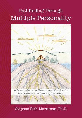 Pathfinding Through Multiple Personality: A Comprehensive Treatment Handbook for Dissociative Identity Disorder - Merriman, Stephen Rich