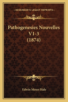 Pathogenesies Nouvelles V1-3 (1874) - Hale, Edwin Moses