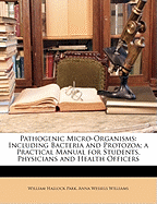 Pathogenic Micro-Organisms Including Bacteria and Protozoa: A Practical Manual for Students, Physicians and Health Officers (Classic Reprint)