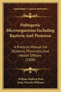 Pathogenic Microorganisms Including Bacteria and Protozoa: A Practical Manual for Students, Physicians, and Health Officers (1908)