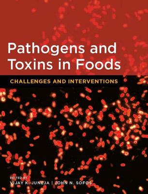 Pathogens and Toxins in Food: Challenges and Interventions - Juneja, Vijay K (Editor), and Sofos, John N (Editor)
