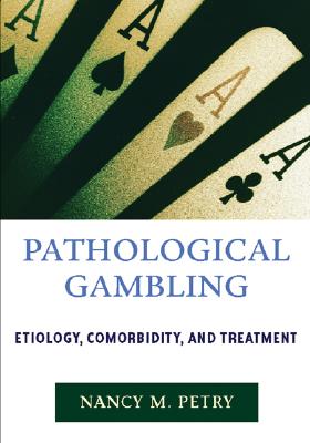 Pathological Gambling: Etiology, Comorbidity and Treatment - Petry, Nancy M