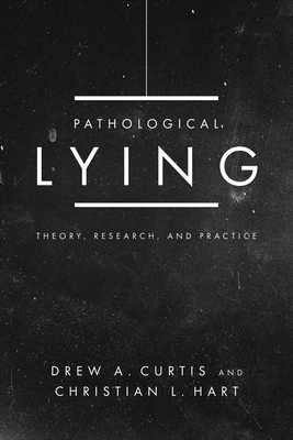 Pathological Lying: Theory, Research, and Practice - Curtis, Drew A, and Hart, Christian L