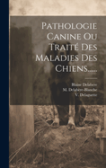 Pathologie Canine Ou Traite Des Maladies Des Chiens......