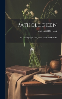 Pathologieen: de Ondergangen Van Johan Van Vere de with - de Haan, Jacob Isra?l
