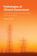 Pathologies of Climate Governance: International Relations, National Politics and Human Nature