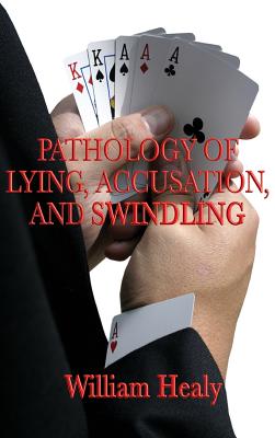 Pathology of Lying, Accusation, and Swindling - Healy, William