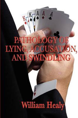 Pathology of Lying, Accusation, and Swindling - Healy, William