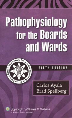 Pathophysiology for the Boards and Wards - Ayala, Carlos, Dr., and Spellberg, Brad, MD