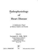 Pathophysiology of Heart Disease: A Collaborative Project of Medical Students and Faculty - Lilly, Leonard S, M.D.