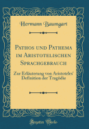 Pathos Und Pathema Im Aristotelischen Sprachgebrauch: Zur Erlauterung Von Aristoteles' Definition Der Tragodie (Classic Reprint)