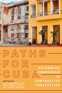 Paths for Cuba: Reforming Communism in Comparative Perspective