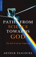 Paths from Science Towards God: The End of All Our Exploring