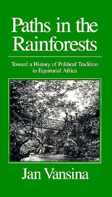 Paths in the Rainforests: Toward a History of Political Tradition in Equatorial Africa - Vansina, Jan M