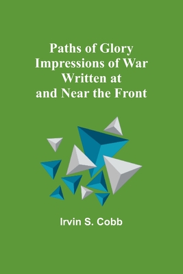 Paths of Glory Impressions of War Written at and Near the Front - Cobb, Irvin