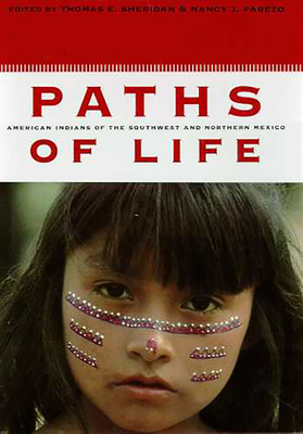 Paths of Life: American Indians of the Southwest and Northern Mexico - Sheridan, Thomas E (Editor), and Parezo, Nancy J (Editor)