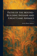 Paths of the Mound-Building Indians and Great Game Animals