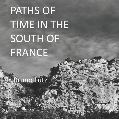 Paths of Time in the South of France - Pinal Mora, Karla Magdalena (Translated by), and Bumgarner, Jenny (Translated by), and Lutz, Bruno