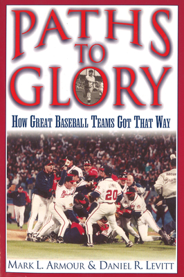 Paths to Glory: How Great Baseball Teams Got That Way - Armour, Mark L, and Levitt, Daniel R