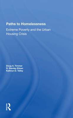 Paths To Homelessness: Extreme Poverty And The Urban Housing Crisis - Timmer, Doug A, and Eitzen, D Stanley, and Talley, Kathryn D.
