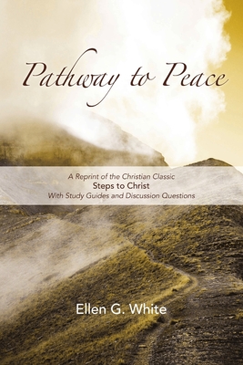 Pathway to Peace: A Reprint of the Christian Classic Steps to Christ With Group Study and Discussion Questions - White, Ellen