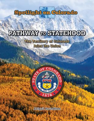 Pathway to Statehood: The Territory of Colorado Joins the Union - Meyer, Susan