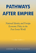 Pathways After Empire: National Identity and Foreign Economic Policy in the Post-Soviet World