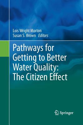 Pathways for Getting to Better Water Quality: The Citizen Effect - Wright Morton, Lois (Editor), and Brown, Susan S (Editor)