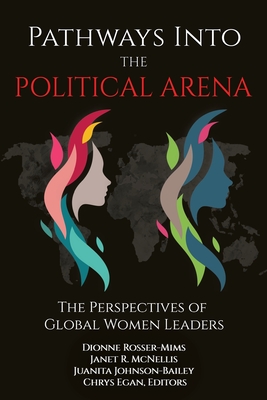 Pathways into the Political Arena: The Perspectives of Global Women Leaders - Rosser-Mims, Dionne (Editor), and McNellis, Janet R (Editor), and Johnson-Bailey, Jaunita (Editor)