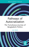 Pathways of Autocratization: The Tumultuous Journey of Bangladeshi Politics