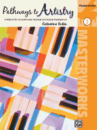 Pathways to Artistry -- Masterworks, Bk 1: A Method for Comprehensive Technical and Musical Development