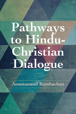 Pathways to Hindu-Christian Dialogue - Rambachan, Anantanand