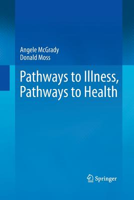 Pathways to Illness, Pathways to Health - McGrady, Angele, and Moss, Donald, Dr.