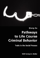 Pathways to Life Course Criminal Behavior- Traits in the Social Process - Xu, Qiang