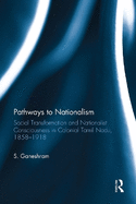 Pathways to Nationalism: Social Transformation and Nationalist Consciousness in Colonial Tamil Nadu, 1858 1918