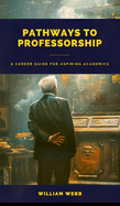 Pathways to Professorship: A Career Guide for Aspiring Academics