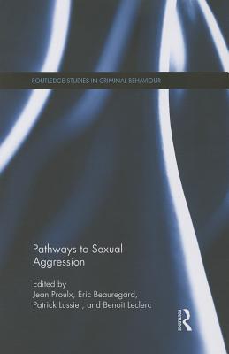 Pathways to Sexual Aggression - Proulx, Jean (Editor), and Beauregard, Eric (Editor), and Lussier, Patrick (Editor)