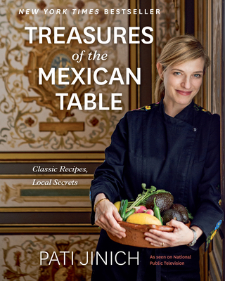 Pati Jinich Treasures of the Mexican Table: Classic Recipes, Local Secrets - Jinich, Pati