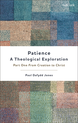 Patience-A Theological Exploration: Part One, from Creation to Christ - Jones, Paul Dafydd