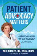 Patient Advocacy Matters: The Ultimate How-To Guide to Protect Your Health, Your Rights, Your Life and Your Loved Ones in Today's Era of Modern Healthcare
