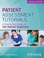 Patient Assessment Tutorials: A Step-By-Step Guide for the Dental Hygienist: A Step-By-Step Guide for the Dental Hygienist