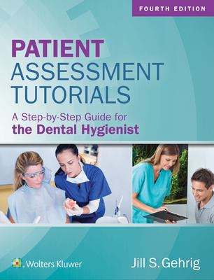 Patient Assessment Tutorials: A Step-By-Step Guide for the Dental Hygienist: A Step-By-Step Guide for the Dental Hygienist - Gehrig, Jill S