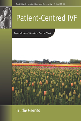 Patient-Centred Ivf: Bioethics and Care in a Dutch Clinic - Gerrits, Trudie