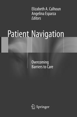 Patient Navigation: Overcoming Barriers to Care - Calhoun, Elizabeth a (Editor), and Esparza, Angelina (Editor)