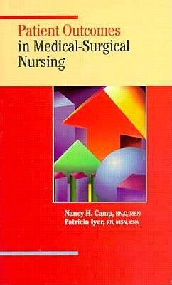 Patient Outcomes in Medical-Surgical Nursing - Camp, Nancy H, RN, Msn, and Ayer, Patricia W, and Iyer, Patricia W, RN, Msn, CNA