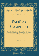 Patino y Campillo: Resene Historico-Biografica de Estos DOS Ministros de Felipe V, Formada Con (Classic Reprint)