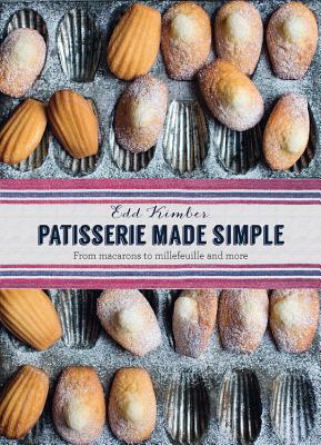Patisserie Made Simple: From Macarons to Millefeuille and More - Kimber, Edd