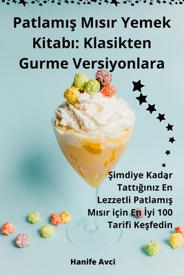 Patlamis Misir Yemek Kitabi: Klasikten Gurme Versiyonlara - Hanife Avci