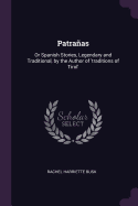 Patranas: Or Spanish Stories, Legendary and Traditional, by the Author of 'traditions of Tirol'